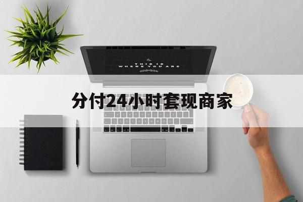 最新分付24小时套现商家方法分析(最方便真实的温州分付套出来需要手续费吗方法)