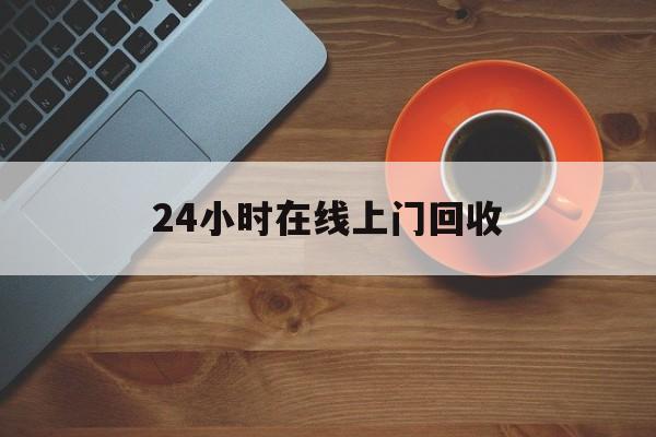 最新24小时在线上门回收方法分析(最方便真实的温州上门高价回收方法)