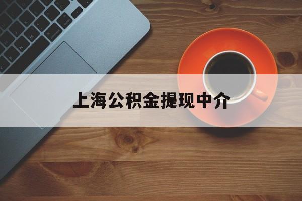 最新上海公积金提现中介方法分析(最方便真实的温州上海公积金提现中介费多少钱方法)