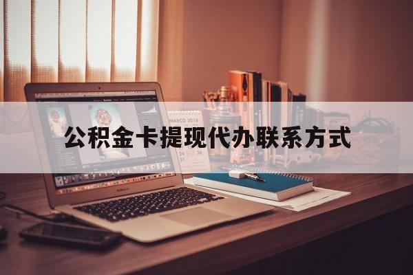 最新公积金卡提现代办联系方式方法分析(最方便真实的温州公积金提现去哪里办方法)