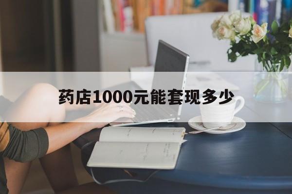 最新药店1000元能套现多少方法分析(最方便真实的温州医保卡的钱转入微信余额方法)