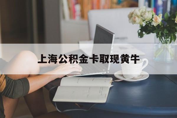 最新上海公积金卡取现黄牛方法分析(最方便真实的温州上海公积金取现方法方法)